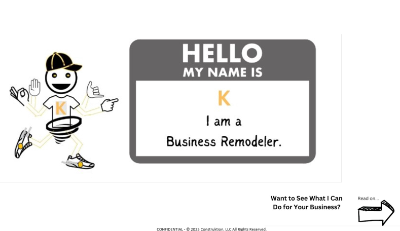 Hello My Name is K, I am a Business remodeler. Want to see what I can do for your business? Read on...